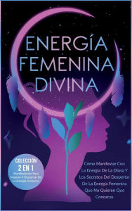 Title: Energía Femenina Divina: Cómo Manifestar Con La Energía De La Diosa Y Los Secretos Del Despertar De La Energía Femenina Que No Quieren Que Conozcas, Author: Angela Grace