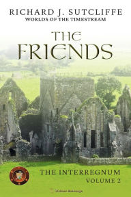 Title: The Friends (Worlds of the Timestream: The Interregnum, #2), Author: Richard J. Sutcliffe