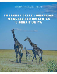 Title: Emergere dalle liberazioni mancate per un'Africa libera e unita, Author: Joseph Habamahirwe