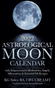 Title: 2022 Astrological Moon Calendar with Meditations & Essential Oils +Recipes to Use, Author: KG STILES