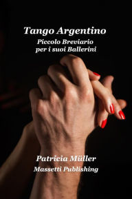 Title: Tango Argentino Piccolo Breviario per i suoi Ballerini, Author: Patricia Müller