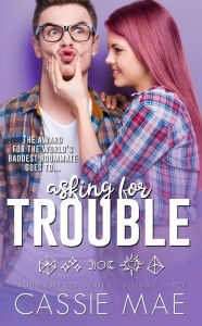 Title: Asking for Trouble (Troublemaker Series, #3), Author: Cassie Mae