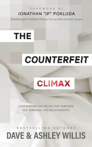 Title: The Counterfeit Climax: Confronting the Issues that Sabotage Sex, Romance, and Relationships, Author: Dave Willis