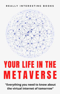 Title: Your Life In The Metaverse, Author: Gideon Burrows