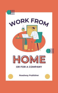 Title: Work From Home or for a Company, Author: Roadway Publisher