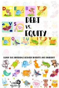 Title: Debt vs. Equity: Learn the Difference Between Interest and Dividends (MFI Series1, #73), Author: Joshua King