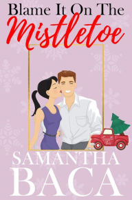 Title: Blame It On The Mistletoe (Sugarplum Falls, #1), Author: Samantha Baca