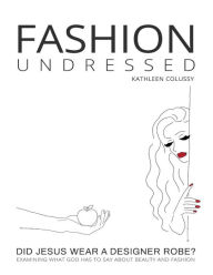 Title: Fashion Undressed, Did Jesus Wear a Designer Robe? (The Art of Intercession, #1), Author: Kathleen Colussy
