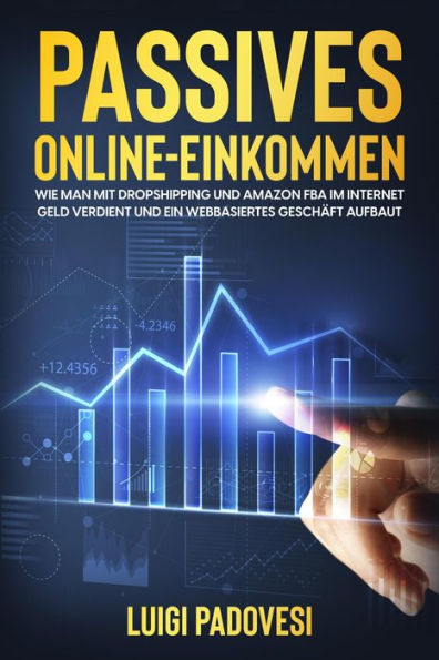 Passives Online-Einkommen: Wie man mit Dropshipping und Amazon FBA Geld im Internet verdient und ein webbasiertes Geschäft aufbaut