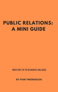 Title: Public Relations: A Mini Guide, Author: Ivan Theodoulou