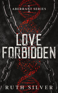 Title: Love Forbidden (Aberrant, #1), Author: Ruth Silver