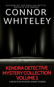 Title: Kendra Detective Mystery Collection Volume 1: 5 Detective Mystery Short Stories (Kendra Cold Case Detective Mysteries, #5.5), Author: Connor Whiteley