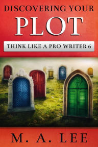 Title: Discovering Your Plot (Think like a Pro Writer), Author: M.A. Lee
