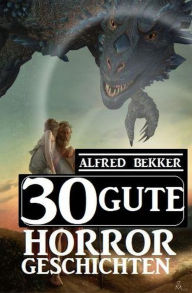 Title: 30 Gute Horror-Geschichten, Author: Alfred Bekker