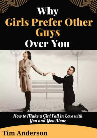 Title: Why Girls Prefer Other Guys Over You, Author: Tim Anderson