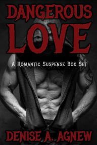 Title: Dangerous Love: A Romantic Suspense Box Set, Author: Denise A. Agnew