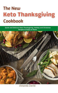 Title: The New Keto Thanksgiving Cookbook : Quick and Delicious Keto Thanksgiving, Holiday and Christmas Recipes to Enjoy at Home, Author: Amanda David