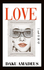 Title: Love Me Long (Love Volume, #1), Author: Daku Amadeus