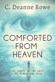 Title: Comforted From Heaven, Author: C. Deanne Rowe