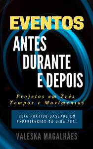 Title: EVENTOS: ANTES, DURANTE E DEPOIS - Projetos Em Três Tempos E Movimentos - Guia Prático Baseado em Experiências da Vida Real, Author: Valeska Magalhaes