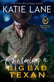 Title: Charming a Big Bad Texan (Kingman Ranch, #3), Author: Katie Lane