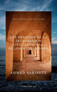 Title: Los desafíos de la integración civilizacional de los musulmanes (Islam - Civiltà - Cultura - ensayo), Author: Ahmed Sarirete