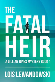 Title: The Fatal Heir (The Gillian Jones Series, #1), Author: Lois Lewandowski