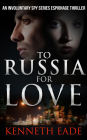 To Russia for Love (Involuntary Spy Espionage Thriller Series, #2)