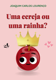 Title: Uma cereja ou rainha?, Author: Joaquim Carlos Lourenço