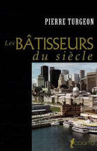 Title: Les bâtisseurs du siècle, Author: Pierre Turgeon