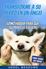 Title: Transforme a su perro en un ángel (Guía de adiestramiento canino), Author: Angel Meadows