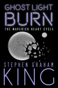 Title: Ghost Light Burn (The Maverick Heart Cycle, #4), Author: Stephen Graham king