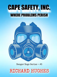 Title: Cape Safety, Inc. - Where Problems Perish (Danger Dogs Series, #3), Author: Richard Hughes
