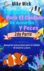 Title: Tácticas Para El Cuidado De Acuarios Y Peces 2da Parte: Manual de instrucciones para el cuidado de acuarios y peces, Author: Mike Wick