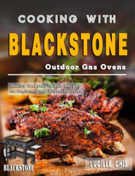 Title: Cooking with Blackstone Outdoor Gas Ovens: Healthy Backyard Griddle Recipes for Beginners and Advanced Users, Author: Lucille Chis