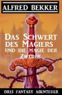 Das Schwert des Magiers und die Magie der Zwerge: Drei Fantasy Abenteuer