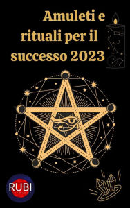 Title: Amuleti e Rituali per il successo 2023, Author: Rubi Astrologa