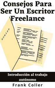 Title: Consejos Para Ser Un Escritor Freelance: Introducción al trabajo autónomo, Author: Frank Coller