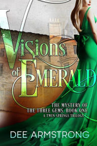 Title: Visions of Emerald (The Mystery of the Three Gems, A Twin Springs Trilogy, #1), Author: Dee Armstrong