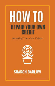 Title: How To Repair Your Own Credit, Author: Sharon Barlow