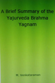 Title: A Brief Summary of the Yajurveda Brahma Yagnam, Author: M VENKATARAMAN