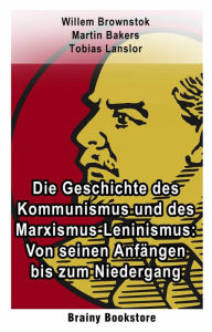 Title: Die Geschichte des Kommunismus und des Marxismus-Leninismus: Von seinen Anfängen bis zum Niedergang (Brainy Bookstore), Author: Willem Brownstok