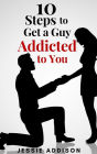 10 Steps to Get a Guy Addicted to You