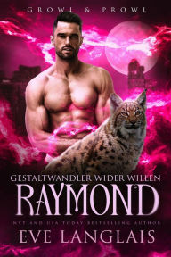 Title: Gestaltwandler wider Willen - Raymond (Growl & Prowl, #3), Author: Eve Langlais