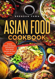 Title: Asian Food Cookbook, Oriental Cuisine Cookbook with Delicious Asian Bowls Recipes for True Gourmets (Asian Kitchen, #6), Author: Brendan Fawn