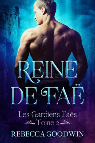 Title: Reine de Faë (les gardiens faës, #2), Author: Rebecca Goodwin