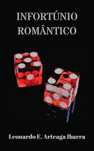 Title: Infortúnio Romântico, Author: Leonardo E. Arteaga Ibarra
