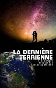 Title: La Dernière Terrienne (La Dernière Terrienne - Prélude de la Saga Terre Nouvelle, #1), Author: A. K. Frailey
