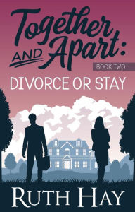Title: Divorce or Stay (Together and Apart, #2), Author: Ruth Hay
