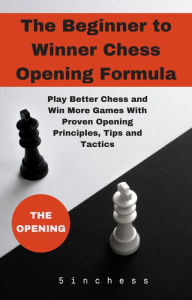 Title: The Beginner to Winner Chess Opening Formula, Author: 5minchess